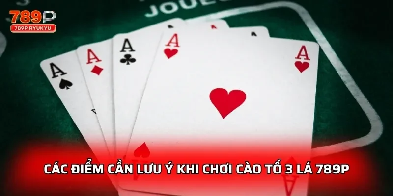 Các điểm cần lưu ý khi chơi cào tố 3 lá 789P