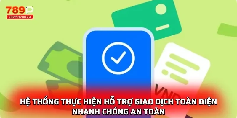 Hệ thống thực hiện hỗ trợ giao dịch toàn diện nhanh chóng an toàn