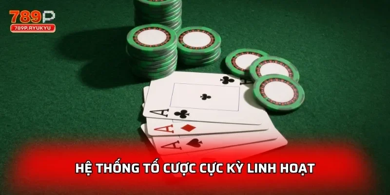 Hệ thống tố cược cực kỳ linh hoạt