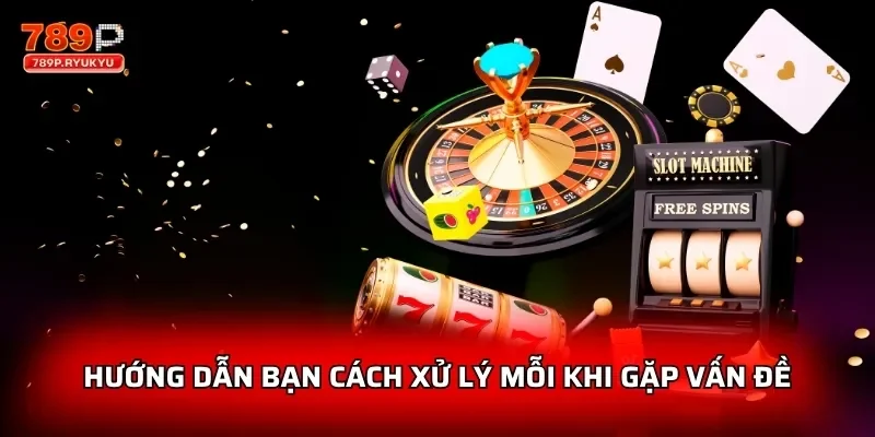 Hướng dẫn bạn cách xử lý mỗi khi gặp vấn đề