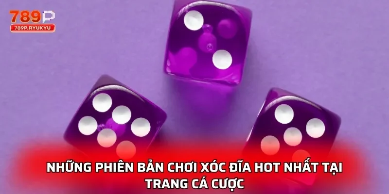 Những phiên bản chơi xóc đĩa hot nhất tại trang cá cược