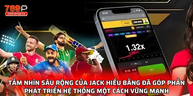 Tầm nhìn sâu rộng của Jack Hiếu Bằng đã góp phần phát triển hệ thống một cách vững mạnh