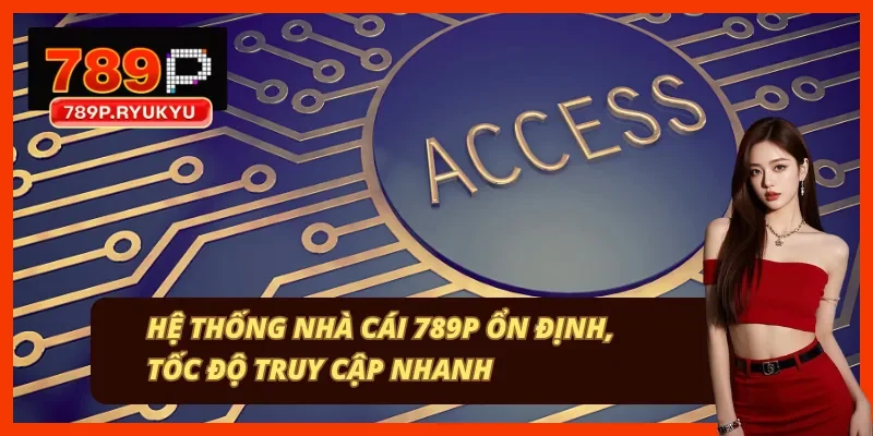 789P có tốc độ ổn định và truy cập nhanh 789P có tốc độ ổn định và truy cập nhanh